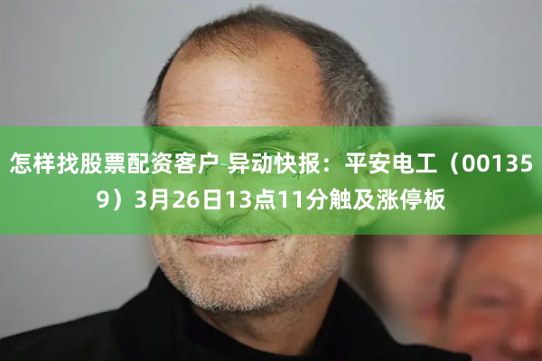 怎样找股票配资客户 异动快报：平安电工（001359）3月26日13点11分触及涨停板