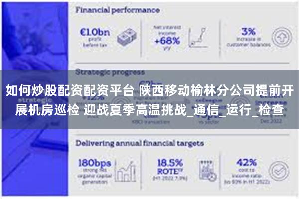 如何炒股配资配资平台 陕西移动榆林分公司提前开展机房巡检 迎战夏季高温挑战_通信_运行_检查