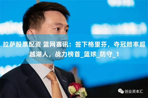 拉萨股票配资 篮网喜讯：签下格里芬，夺冠赔率超越湖人，战力榜首_篮球_防守_1