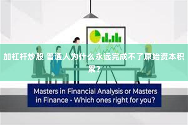 加杠杆炒股 普通人为什么永远完成不了原始资本积累？