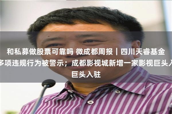 和私募做股票可靠吗 微成都周报｜四川天睿基金因多项违规行为被警示；成都影视城新增一家影视巨头入驻