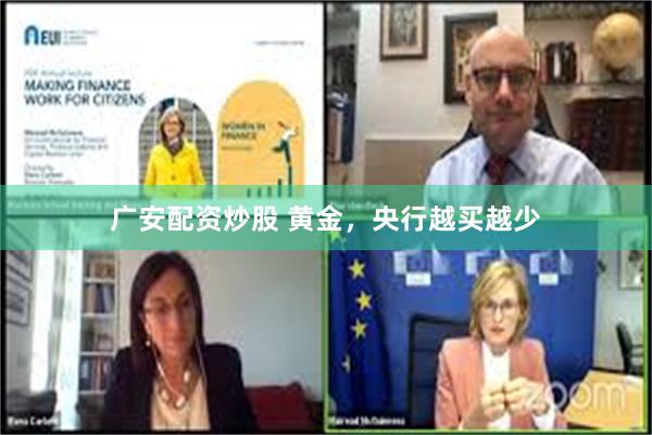 广安配资炒股 黄金，央行越买越少