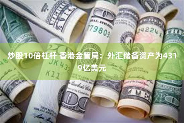 炒股10倍杠杆 香港金管局：外汇储备资产为4319亿美元