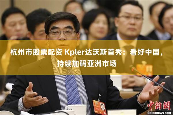 杭州市股票配资 Kpler达沃斯首秀：看好中国，持续加码亚洲市场