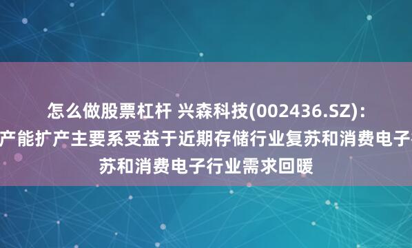 怎么做股票杠杆 兴森科技(002436.SZ)：CSP封装基板产能扩产主要系受益于近期存储行业复苏和消费电子行业需求回暖