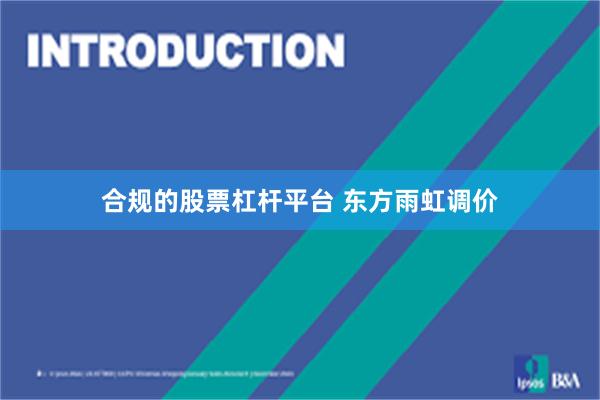 合规的股票杠杆平台 东方雨虹调价