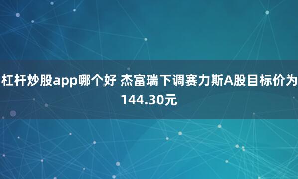 杠杆炒股app哪个好 杰富瑞下调赛力斯A股目标价为144.30元