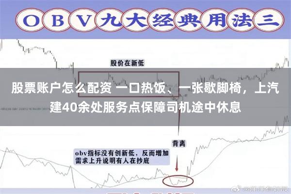 股票账户怎么配资 一口热饭、一张歇脚椅,上汽建40余处服务点保障司机途中休息